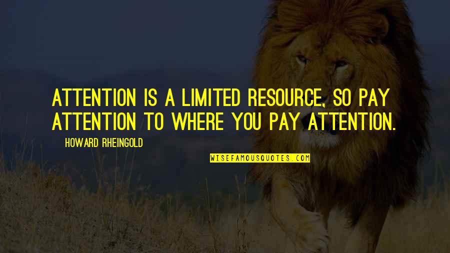 Basudde Herman Quotes By Howard Rheingold: Attention is a limited resource, so pay attention