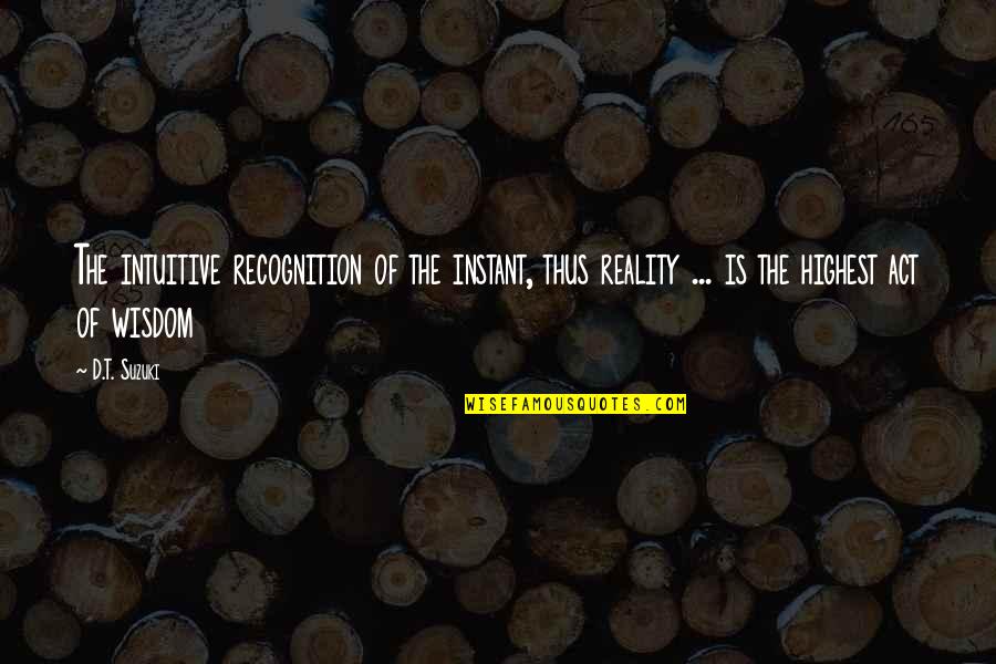 Basuki Rahmat Quotes By D.T. Suzuki: The intuitive recognition of the instant, thus reality Basuki Rahmat Quotes By D.T. Suzuki: The intuitive recognition of the instant, thus reality