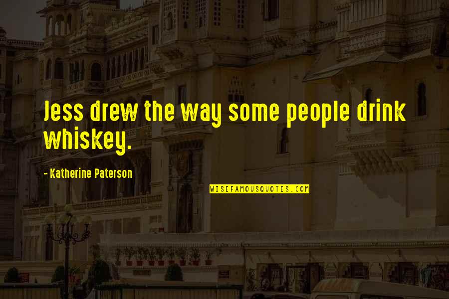 Basuki Rahmat Quotes By Katherine Paterson: Jess drew the way some people drink whiskey. Basuki Rahmat Quotes By Katherine Paterson: Jess drew the way some people drink whiskey.