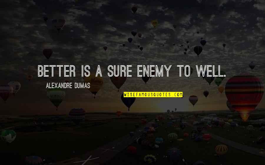 Basulto Management Quotes By Alexandre Dumas: better is a sure enemy to well.
