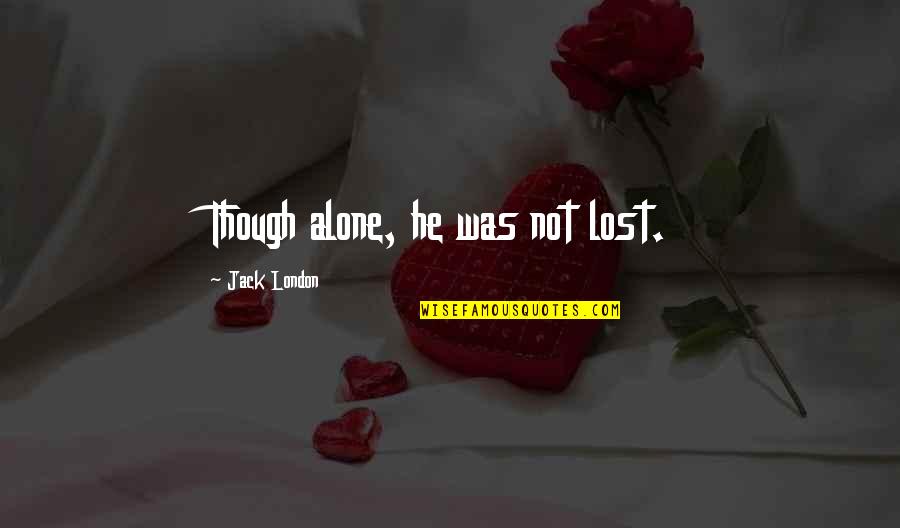 Basulto Management Quotes By Jack London: Though alone, he was not lost.