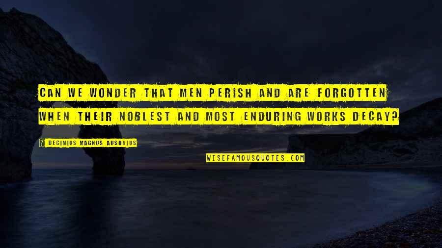 Basural Lujan Quotes By Decimius Magnus Ausonius: Can we wonder that men perish and are Basural Lujan Quotes By Decimius Magnus Ausonius: Can we wonder that men perish and are