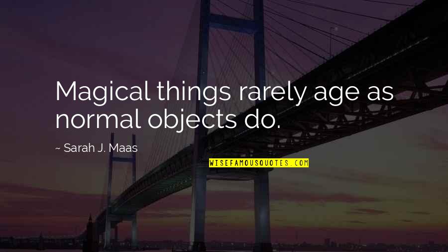 Basurales Quotes By Sarah J. Maas: Magical things rarely age as normal objects do.
