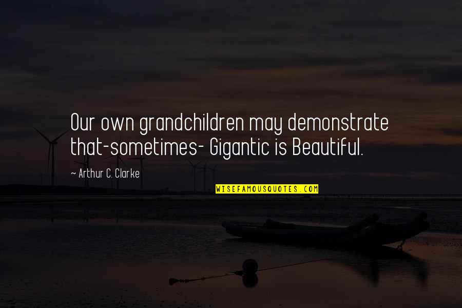 Basuras Tecnologicas Quotes By Arthur C. Clarke: Our own grandchildren may demonstrate that-sometimes- Gigantic is Basuras Tecnologicas Quotes By Arthur C. Clarke: Our own grandchildren may demonstrate that-sometimes- Gigantic is