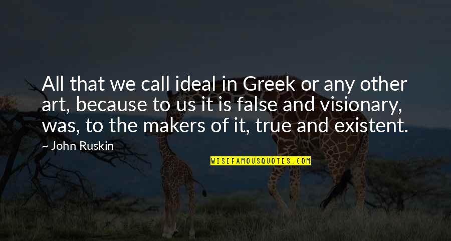 Basuras Tecnologicas Quotes By John Ruskin: All that we call ideal in Greek or