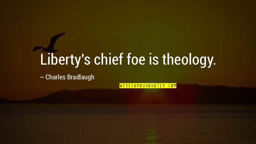 Basurero Ni Quotes By Charles Bradlaugh: Liberty's chief foe is theology.