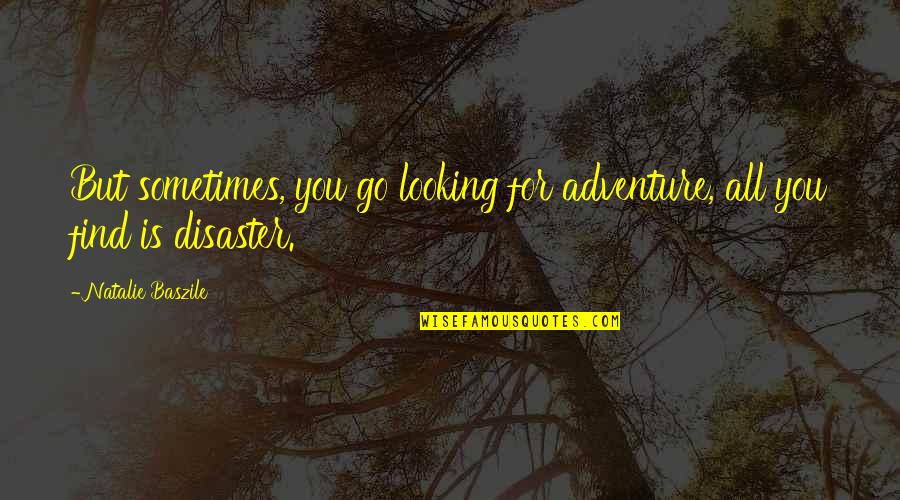 Baszile Natalie Quotes By Natalie Baszile: But sometimes, you go looking for adventure, all