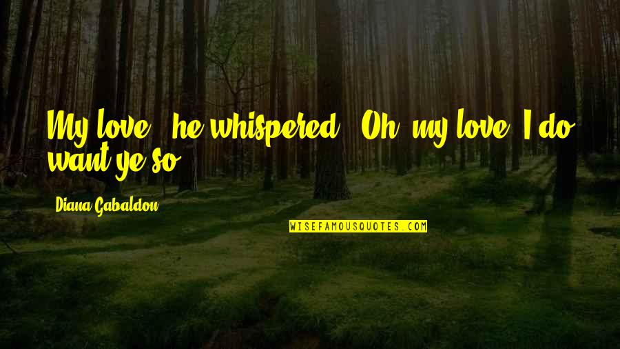 Bat 21 Quotes By Diana Gabaldon: My love," he whispered. "Oh, my love. I