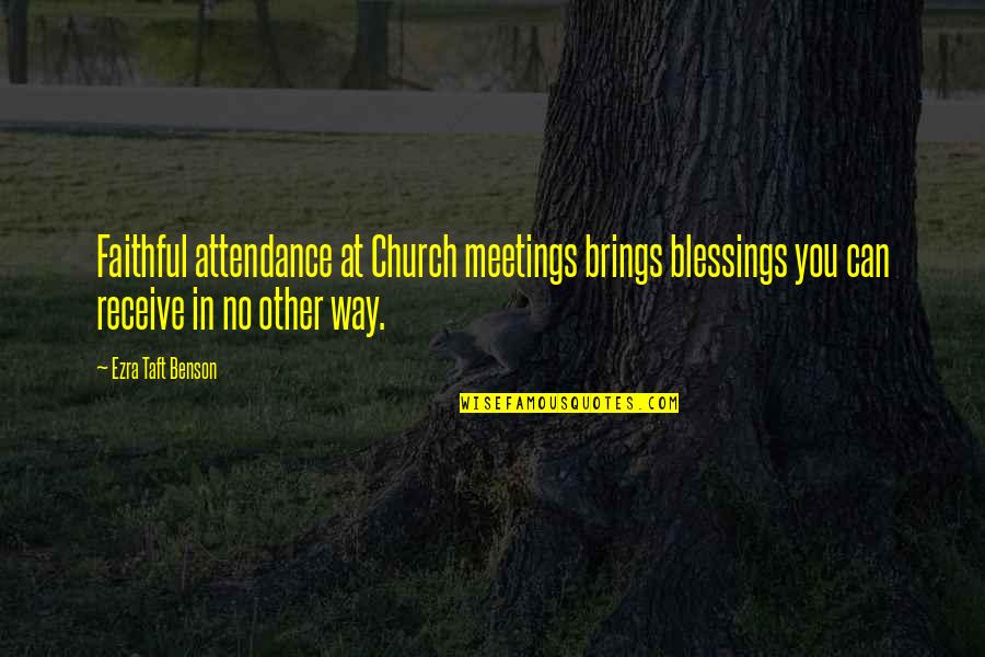 Bat 21 Quotes By Ezra Taft Benson: Faithful attendance at Church meetings brings blessings you