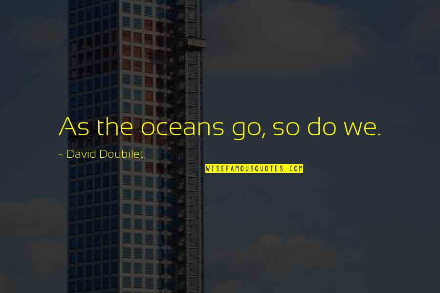 Bat An Eyelash Quotes By David Doubilet: As the oceans go, so do we. Bat An Eyelash Quotes By David Doubilet: As the oceans go, so do we.