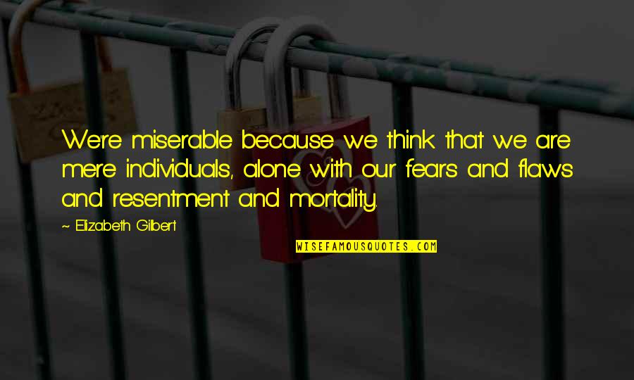 Bat An Eyelash Quotes By Elizabeth Gilbert: We're miserable because we think that we are Bat An Eyelash Quotes By Elizabeth Gilbert: We're miserable because we think that we are