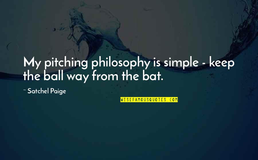 Bat And Ball Quotes By Satchel Paige: My pitching philosophy is simple - keep the