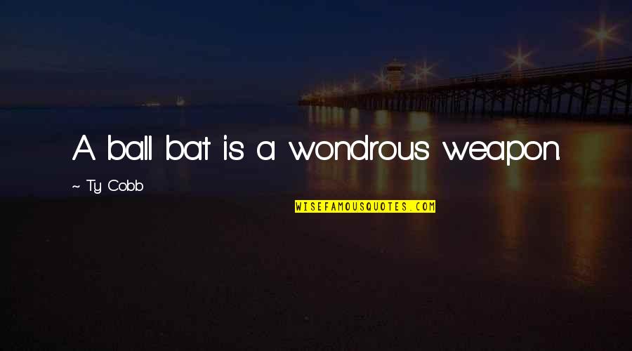 Bat And Ball Quotes By Ty Cobb: A ball bat is a wondrous weapon. Bat And Ball Quotes By Ty Cobb: A ball bat is a wondrous weapon.