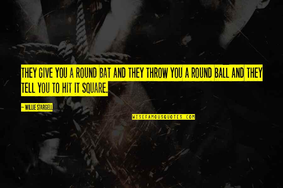 Bat And Ball Quotes By Willie Stargell: They give you a round bat and they Bat And Ball Quotes By Willie Stargell: They give you a round bat and they