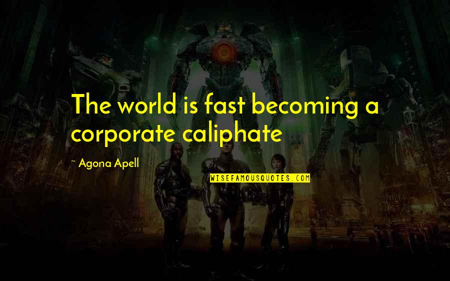 Bat Boy Quotes By Agona Apell: The world is fast becoming a corporate caliphate