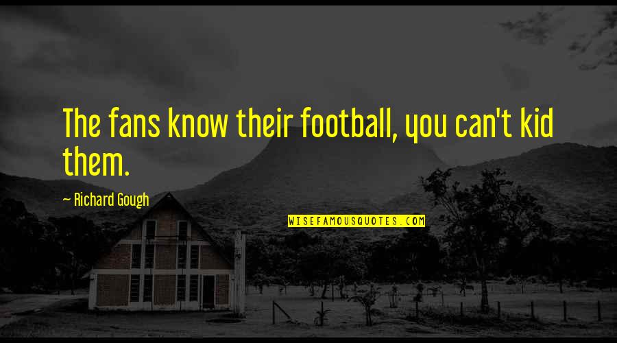 Bat Flight Movement Quotes By Richard Gough: The fans know their football, you can't kid Bat Flight Movement Quotes By Richard Gough: The fans know their football, you can't kid