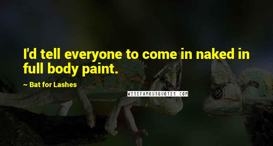 Bat For Lashes quotes: I'd tell everyone to come in naked in full body paint.