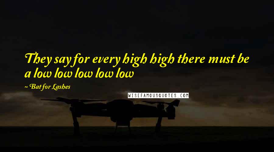 Bat For Lashes quotes: They say for every high high there must be a low low low low low