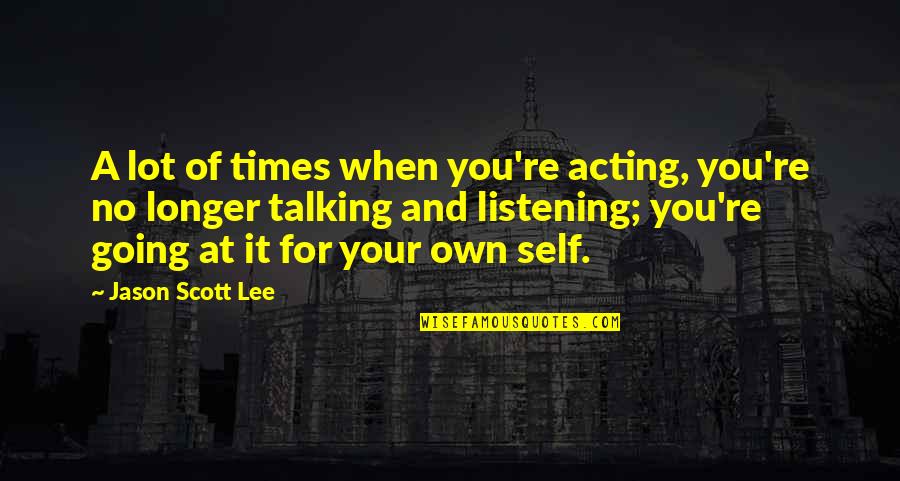 Bat Like Bird Quotes By Jason Scott Lee: A lot of times when you're acting, you're Bat Like Bird Quotes By Jason Scott Lee: A lot of times when you're acting, you're