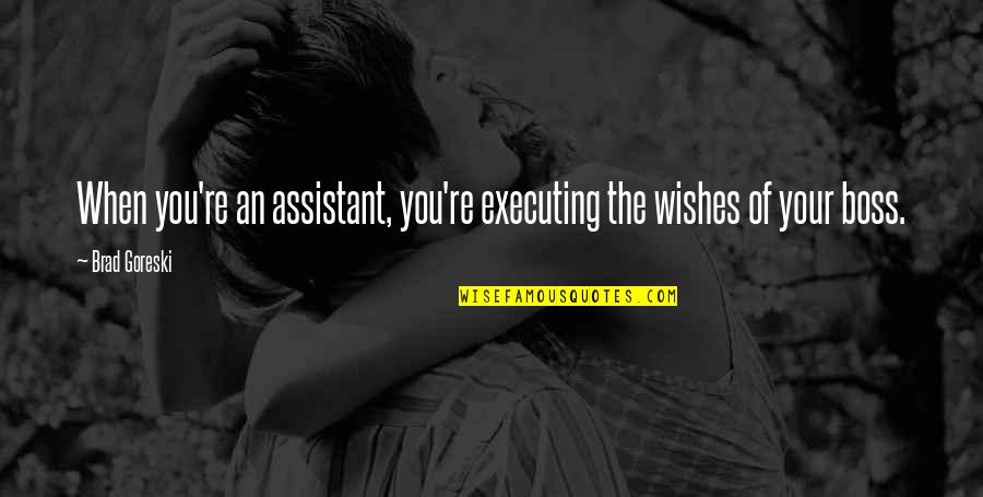 Bat Masterson Famous Quotes By Brad Goreski: When you're an assistant, you're executing the wishes