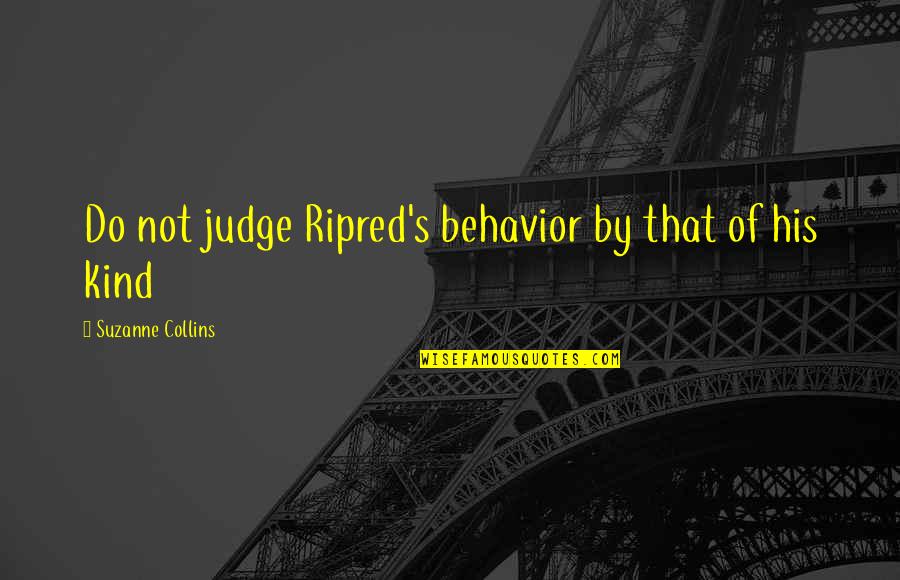 Bat Masterson Famous Quotes By Suzanne Collins: Do not judge Ripred's behavior by that of Bat Masterson Famous Quotes By Suzanne Collins: Do not judge Ripred's behavior by that of