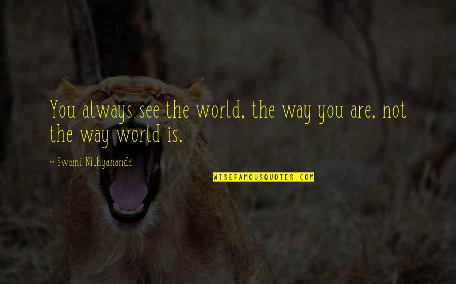 Bat Masterson Famous Quotes By Swami Nithyananda: You always see the world, the way you