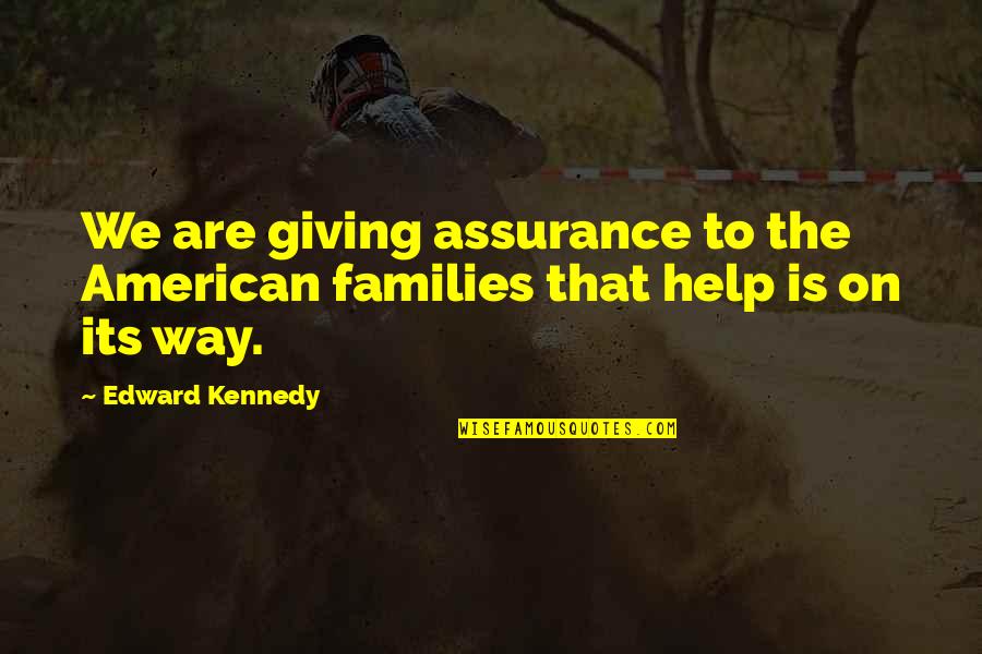Bat Velasquez Quotes By Edward Kennedy: We are giving assurance to the American families