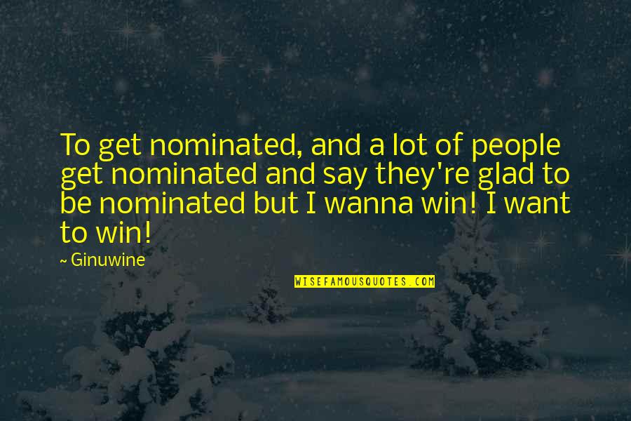 Bataillon Belette Quotes By Ginuwine: To get nominated, and a lot of people Bataillon Belette Quotes By Ginuwine: To get nominated, and a lot of people