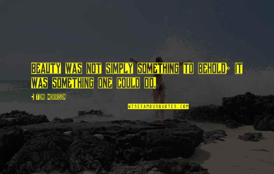 Bataillon Quotes By Toni Morrison: Beauty was not simply something to behold; it