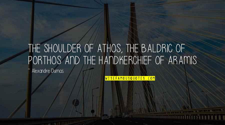 Batalash Quotes By Alexandre Dumas: THE SHOULDER OF ATHOS, THE BALDRIC OF PORTHOS
