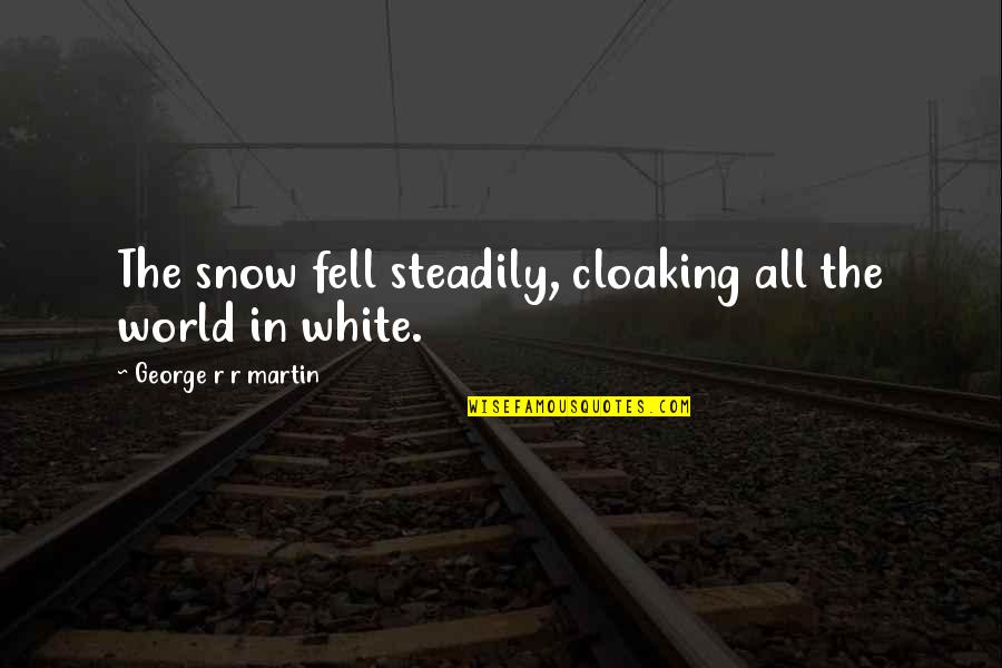Batalash Quotes By George R R Martin: The snow fell steadily, cloaking all the world