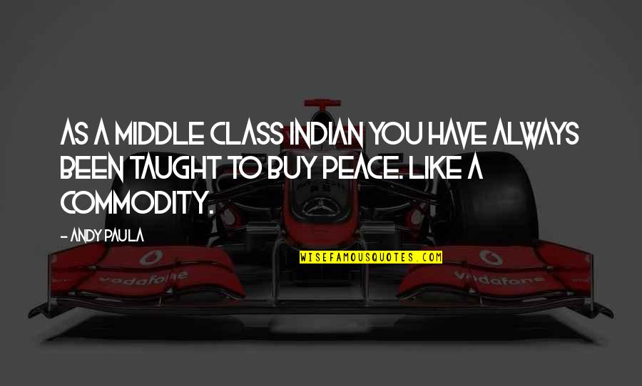 Batalla En Quotes By Andy Paula: As a middle class Indian you have always
