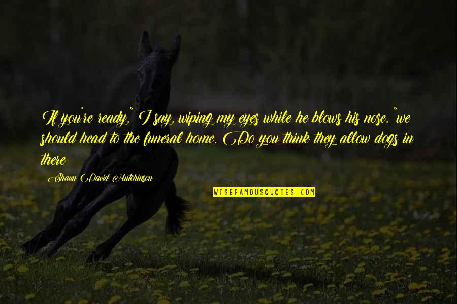 Batallas En Quotes By Shaun David Hutchinson: If you're ready," I say, wiping my eyes Batallas En Quotes By Shaun David Hutchinson: If you're ready," I say, wiping my eyes