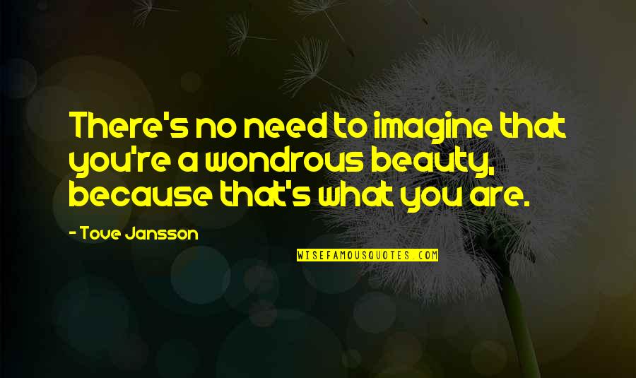 Batallas En Quotes By Tove Jansson: There's no need to imagine that you're a Batallas En Quotes By Tove Jansson: There's no need to imagine that you're a