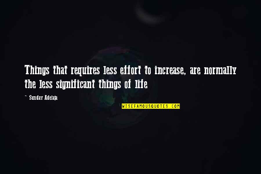 Batang Isip Quotes By Sunday Adelaja: Things that requires less effort to increase, are