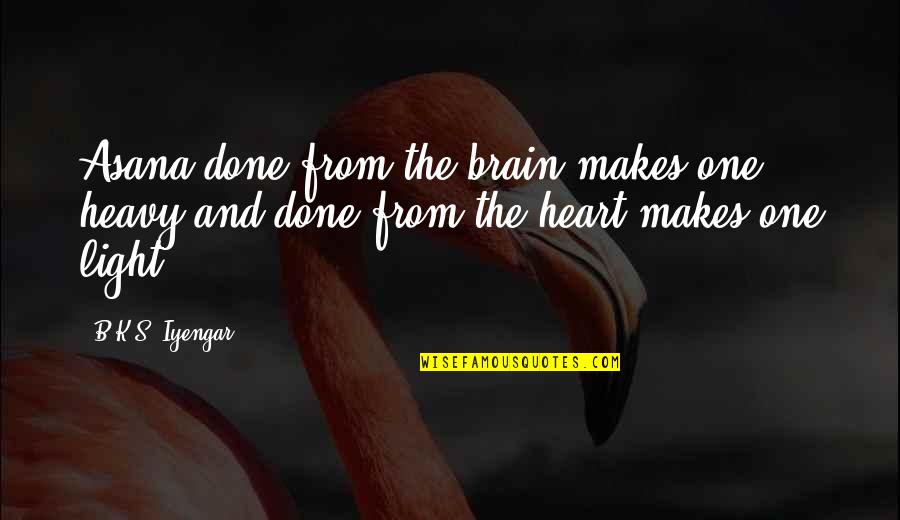 Batang Lansangan Quotes By B.K.S. Iyengar: Asana done from the brain makes one heavy