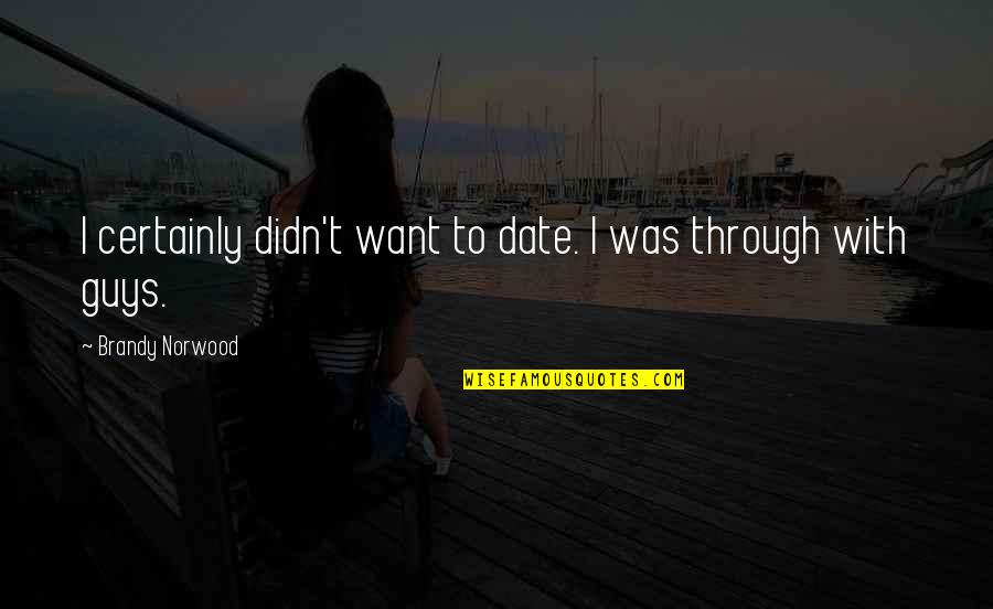 Batangas Quotes By Brandy Norwood: I certainly didn't want to date. I was