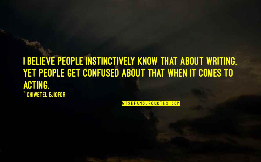 Batangueno Love Quotes By Chiwetel Ejiofor: I believe people instinctively know that about writing,