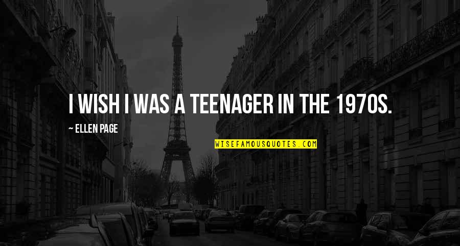 Batard Bread Quotes By Ellen Page: I wish I was a teenager in the Batard Bread Quotes By Ellen Page: I wish I was a teenager in the