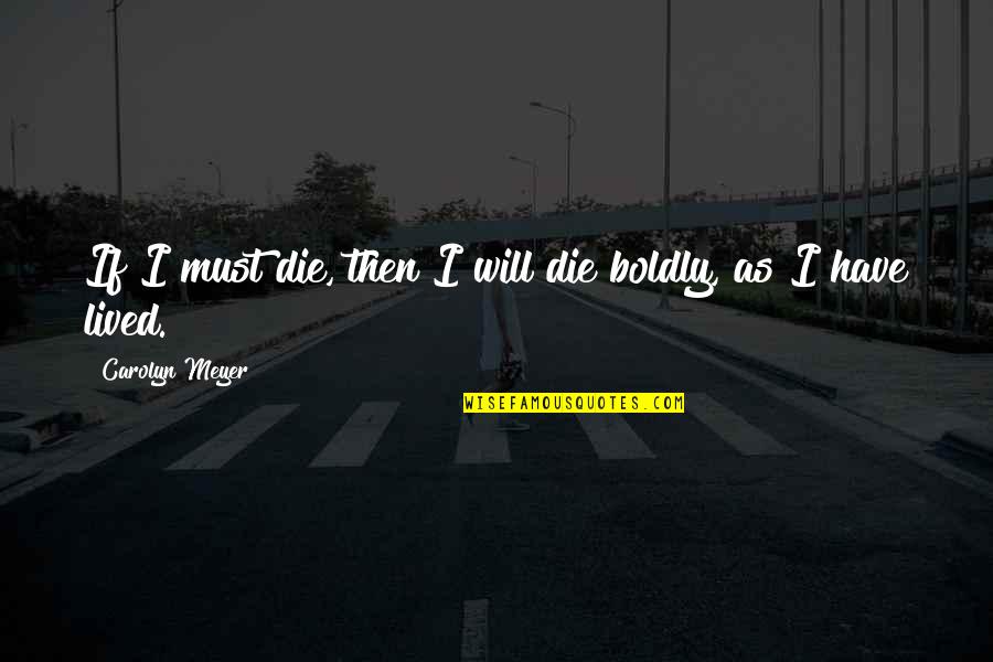 Batarian Brawler Quotes By Carolyn Meyer: If I must die, then I will die Batarian Brawler Quotes By Carolyn Meyer: If I must die, then I will die