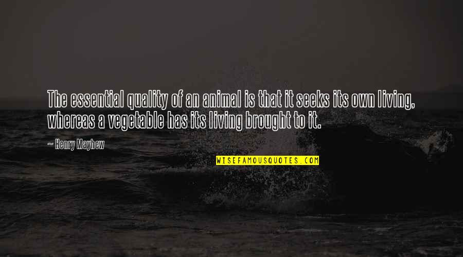 Batasan Kajian Quotes By Henry Mayhew: The essential quality of an animal is that Batasan Kajian Quotes By Henry Mayhew: The essential quality of an animal is that
