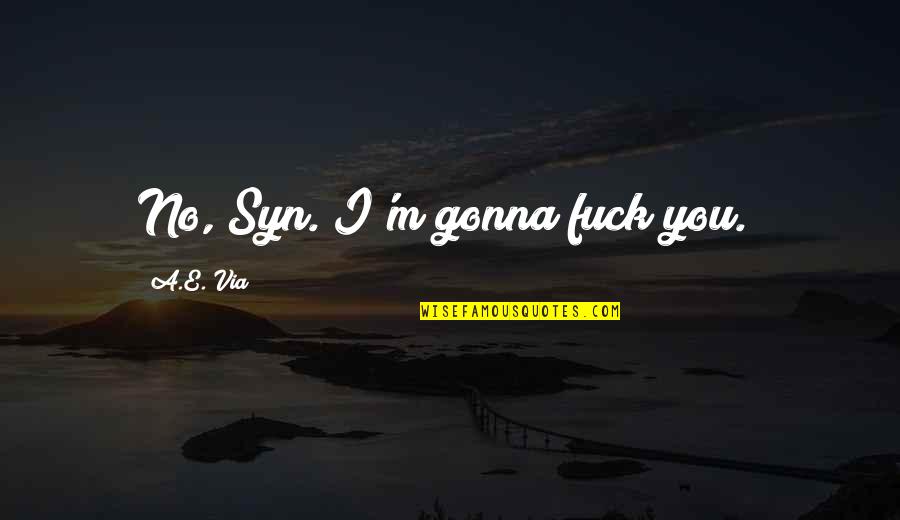 Batata Sweet Quotes By A.E. Via: No, Syn. I'm gonna fuck you."