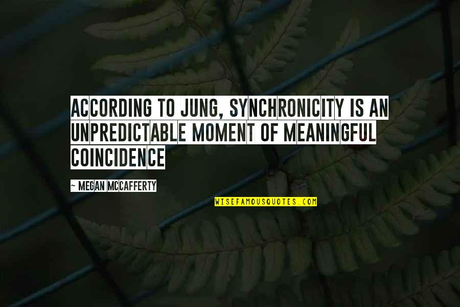 Batbold Bi Quotes By Megan McCafferty: According to Jung, synchronicity is an unpredictable moment
