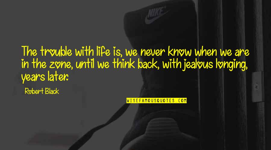 Batbold Bi Quotes By Robert Black: The trouble with life is, we never know