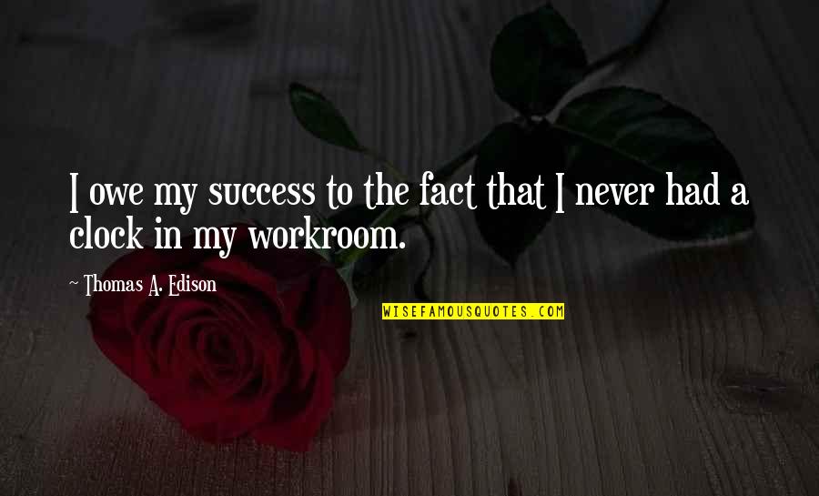 Batbold Bi Quotes By Thomas A. Edison: I owe my success to the fact that