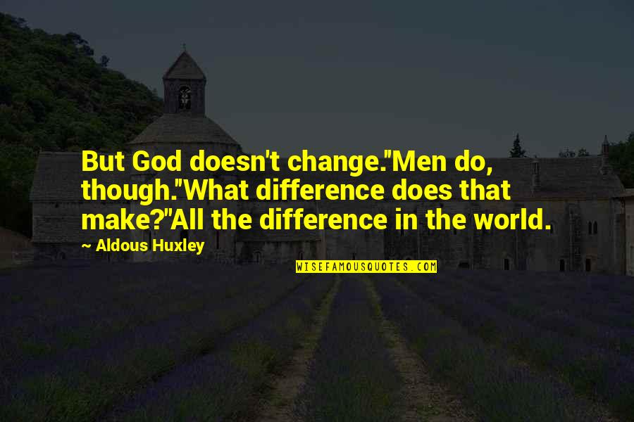 Batboy And Rubin Quotes By Aldous Huxley: But God doesn't change.''Men do, though.''What difference does