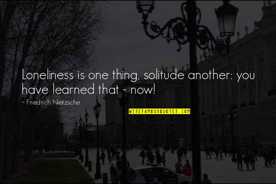 Batch Anniversary Quotes By Friedrich Nietzsche: Loneliness is one thing, solitude another: you have