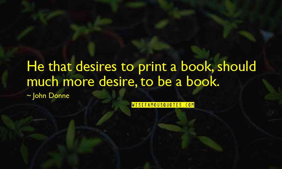 Batch Parameter Quotes By John Donne: He that desires to print a book, should