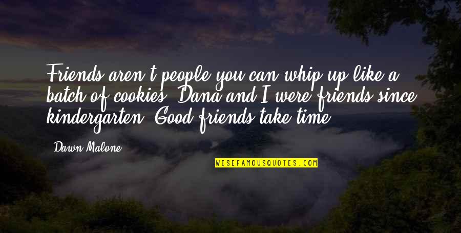 Batch Quotes By Dawn Malone: Friends aren't people you can whip up like