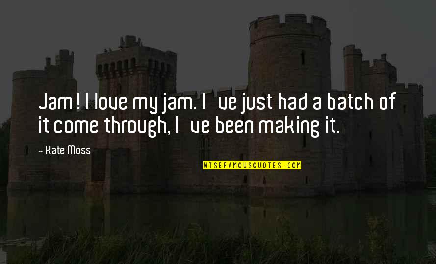 Batch Quotes By Kate Moss: Jam! I love my jam. I've just had